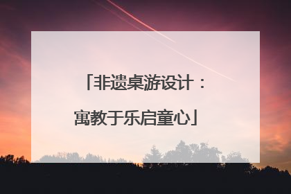 非遗桌游设计：寓教于乐启童心